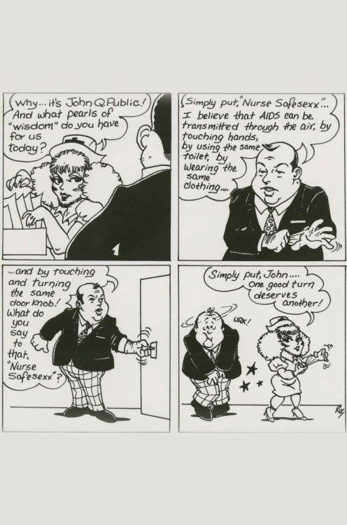 A cartoon showing Nurse Safe Sexx talking to a man named John Q. Public. Nurse Safe Sexx says "Why...it's John Q. Public! And what pearls of wisdom do you have for us today?" Public says "Simply put, Nurse Safe Sexx...I believe that Aids can be transmitted through the air, by touching hands, by using the same toilet, by wearing the same clothing and by touching and turning the same door knob! What do you say to that, Nurse Safe Sexx?" She responds with "Simply put, John...one good turn deserves another!"